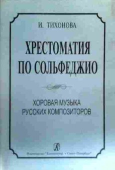 Книга Тихонова И. Хрестоматия по сольфеджио Хоровая музыка русских композиторов, 11-17084, Баград.рф